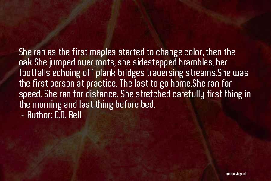 C.D. Bell Quotes: She Ran As The First Maples Started To Change Color, Then The Oak.she Jumped Over Roots, She Sidestepped Brambles, Her