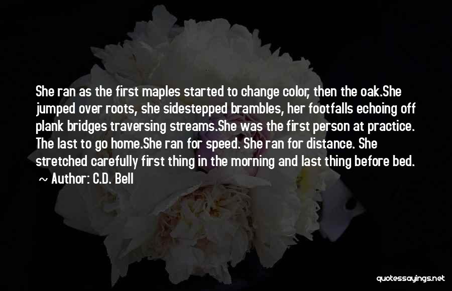 C.D. Bell Quotes: She Ran As The First Maples Started To Change Color, Then The Oak.she Jumped Over Roots, She Sidestepped Brambles, Her