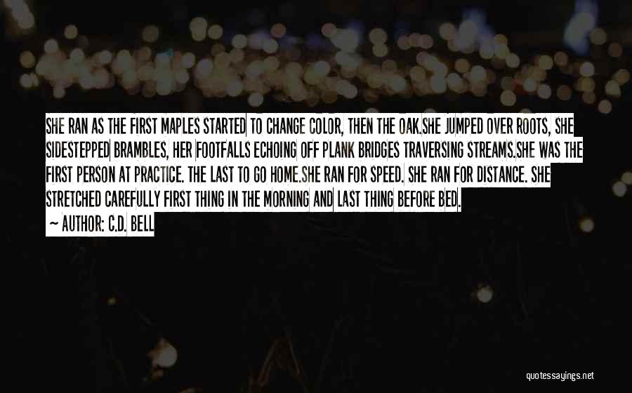 C.D. Bell Quotes: She Ran As The First Maples Started To Change Color, Then The Oak.she Jumped Over Roots, She Sidestepped Brambles, Her