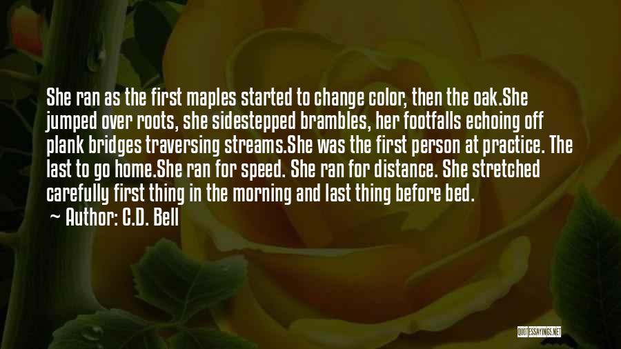 C.D. Bell Quotes: She Ran As The First Maples Started To Change Color, Then The Oak.she Jumped Over Roots, She Sidestepped Brambles, Her