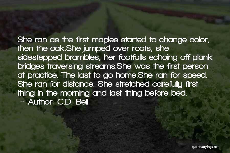 C.D. Bell Quotes: She Ran As The First Maples Started To Change Color, Then The Oak.she Jumped Over Roots, She Sidestepped Brambles, Her