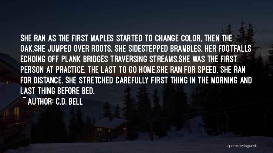 C.D. Bell Quotes: She Ran As The First Maples Started To Change Color, Then The Oak.she Jumped Over Roots, She Sidestepped Brambles, Her