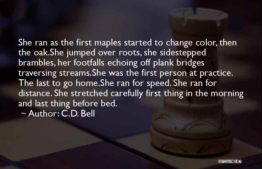 C.D. Bell Quotes: She Ran As The First Maples Started To Change Color, Then The Oak.she Jumped Over Roots, She Sidestepped Brambles, Her