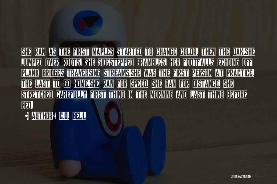 C.D. Bell Quotes: She Ran As The First Maples Started To Change Color, Then The Oak.she Jumped Over Roots, She Sidestepped Brambles, Her