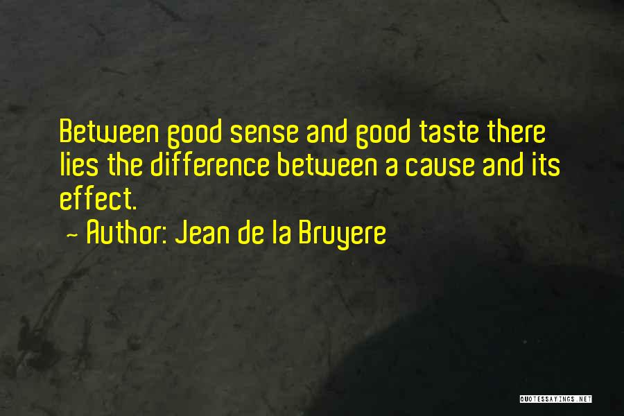 Jean De La Bruyere Quotes: Between Good Sense And Good Taste There Lies The Difference Between A Cause And Its Effect.