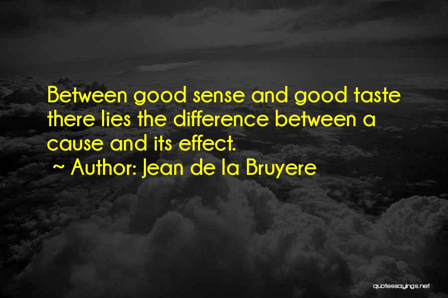 Jean De La Bruyere Quotes: Between Good Sense And Good Taste There Lies The Difference Between A Cause And Its Effect.