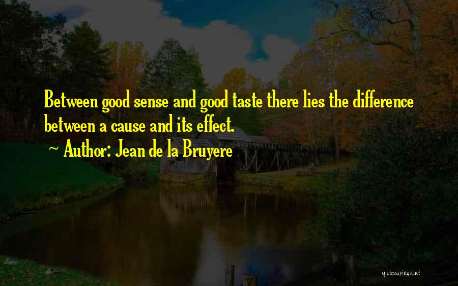 Jean De La Bruyere Quotes: Between Good Sense And Good Taste There Lies The Difference Between A Cause And Its Effect.