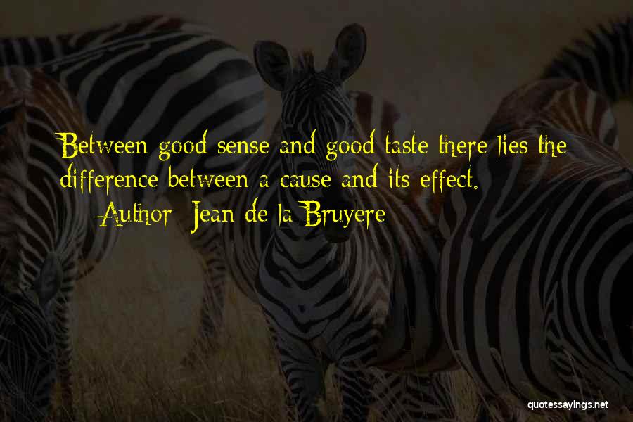 Jean De La Bruyere Quotes: Between Good Sense And Good Taste There Lies The Difference Between A Cause And Its Effect.