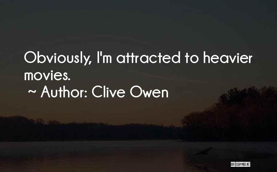 Clive Owen Quotes: Obviously, I'm Attracted To Heavier Movies.