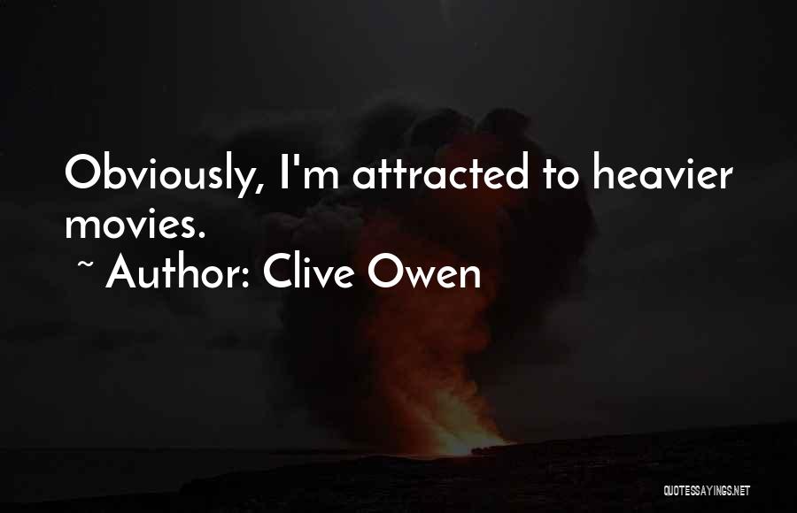 Clive Owen Quotes: Obviously, I'm Attracted To Heavier Movies.