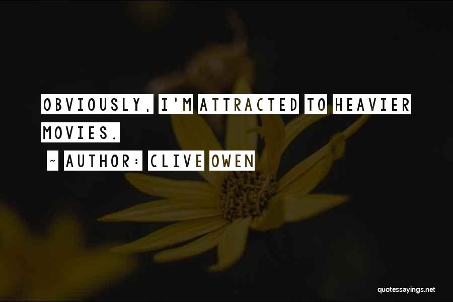 Clive Owen Quotes: Obviously, I'm Attracted To Heavier Movies.