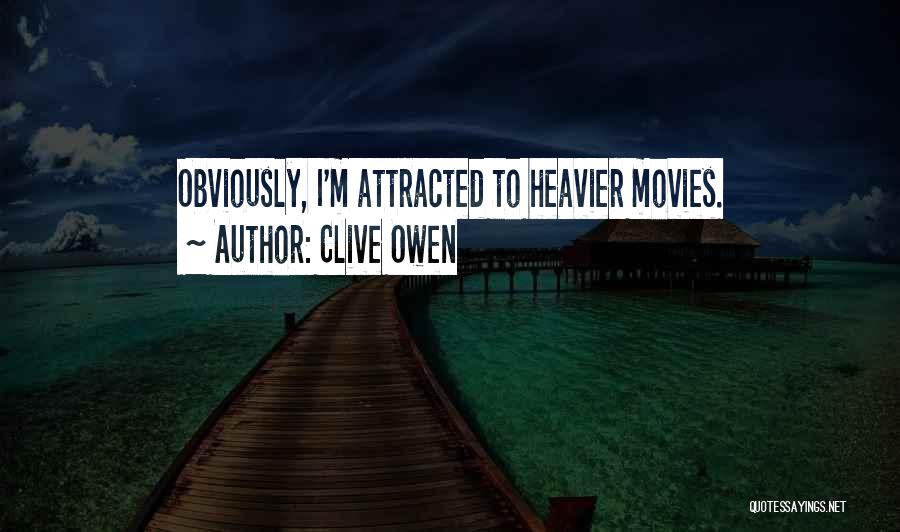 Clive Owen Quotes: Obviously, I'm Attracted To Heavier Movies.