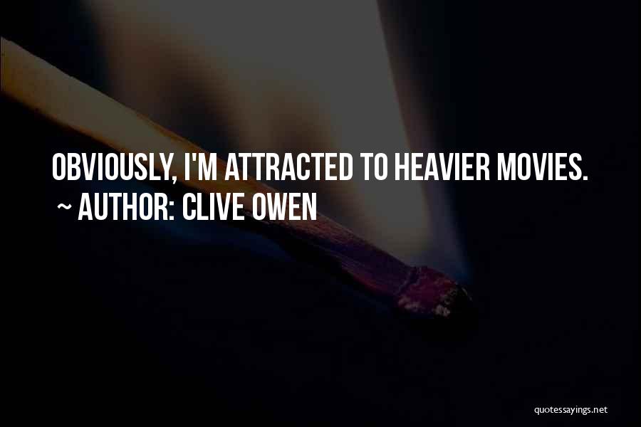 Clive Owen Quotes: Obviously, I'm Attracted To Heavier Movies.