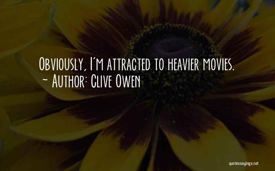Clive Owen Quotes: Obviously, I'm Attracted To Heavier Movies.