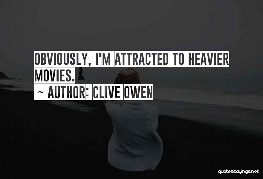 Clive Owen Quotes: Obviously, I'm Attracted To Heavier Movies.