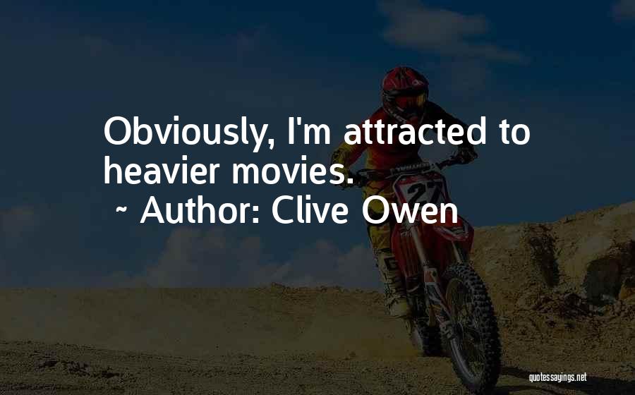 Clive Owen Quotes: Obviously, I'm Attracted To Heavier Movies.