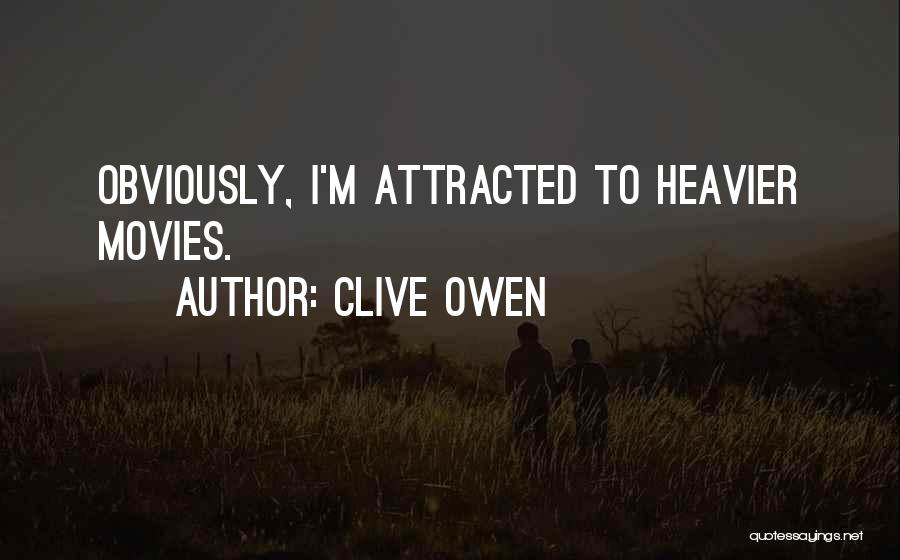 Clive Owen Quotes: Obviously, I'm Attracted To Heavier Movies.