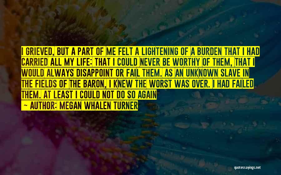 Megan Whalen Turner Quotes: I Grieved, But A Part Of Me Felt A Lightening Of A Burden That I Had Carried All My Life: