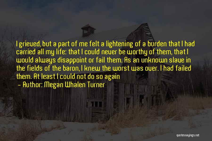 Megan Whalen Turner Quotes: I Grieved, But A Part Of Me Felt A Lightening Of A Burden That I Had Carried All My Life: