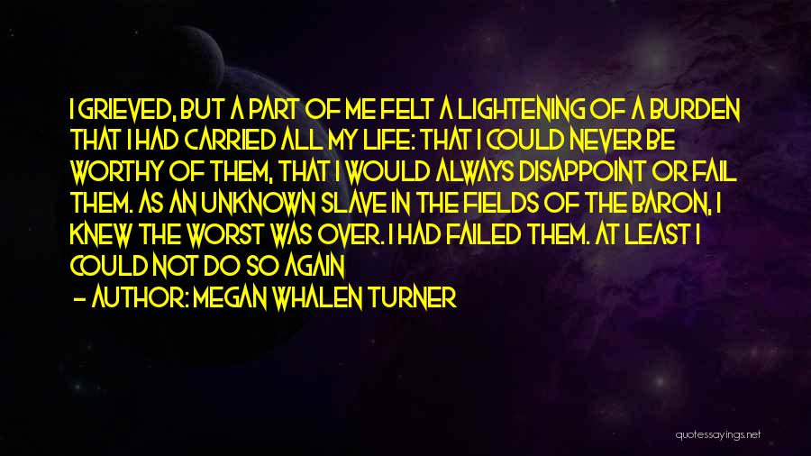 Megan Whalen Turner Quotes: I Grieved, But A Part Of Me Felt A Lightening Of A Burden That I Had Carried All My Life: