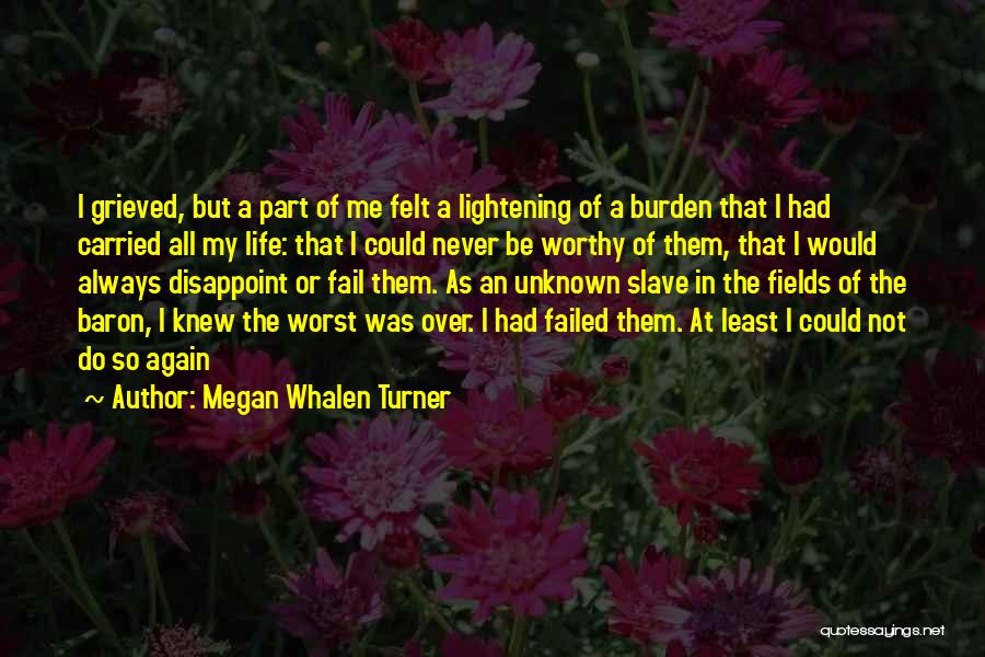 Megan Whalen Turner Quotes: I Grieved, But A Part Of Me Felt A Lightening Of A Burden That I Had Carried All My Life: