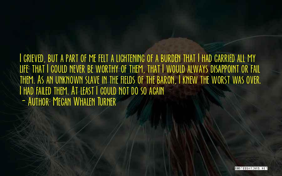 Megan Whalen Turner Quotes: I Grieved, But A Part Of Me Felt A Lightening Of A Burden That I Had Carried All My Life: