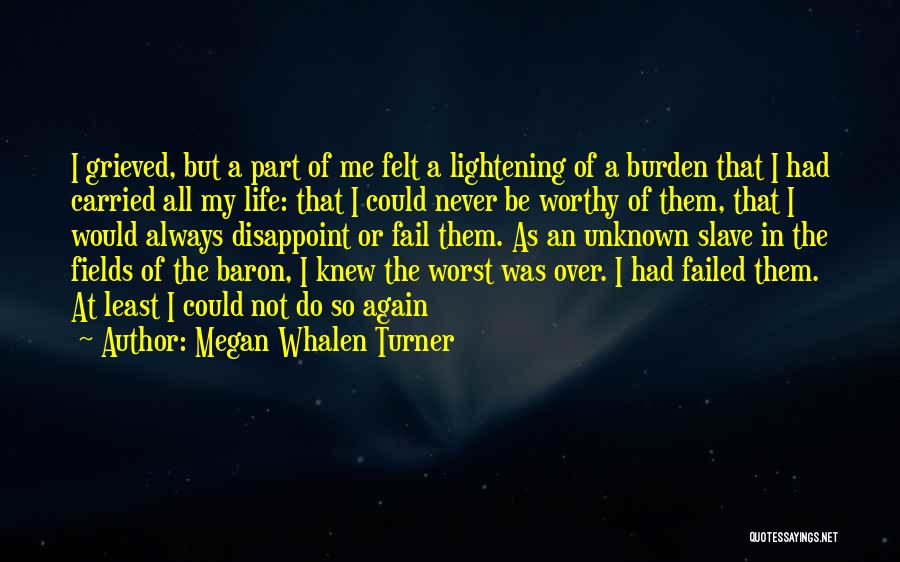 Megan Whalen Turner Quotes: I Grieved, But A Part Of Me Felt A Lightening Of A Burden That I Had Carried All My Life: