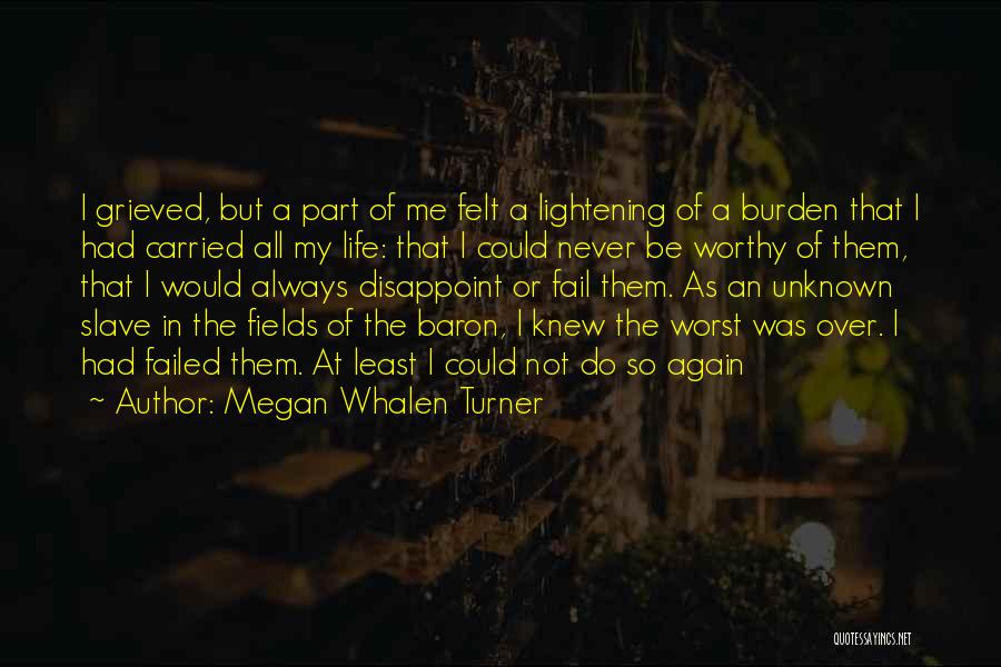 Megan Whalen Turner Quotes: I Grieved, But A Part Of Me Felt A Lightening Of A Burden That I Had Carried All My Life: