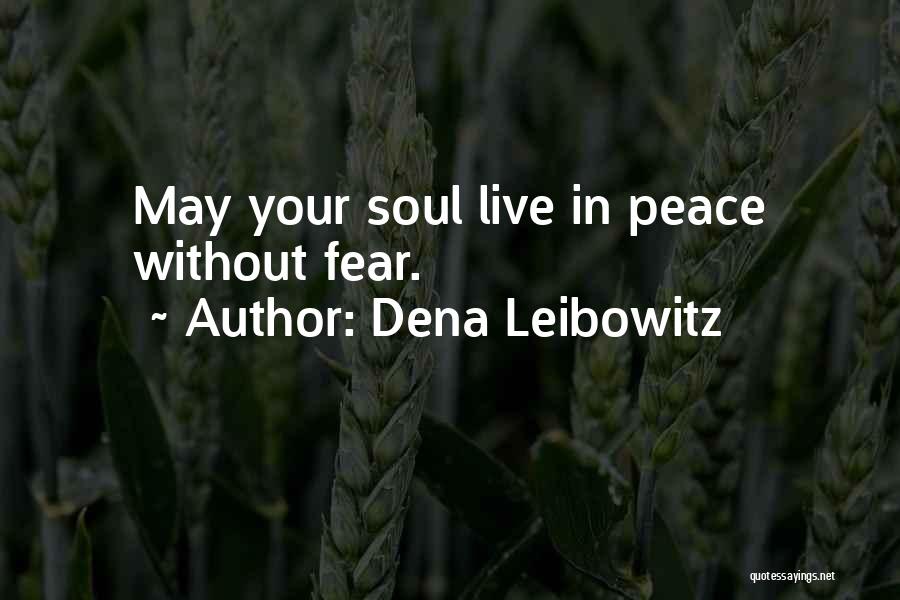 Dena Leibowitz Quotes: May Your Soul Live In Peace Without Fear.