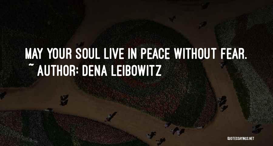 Dena Leibowitz Quotes: May Your Soul Live In Peace Without Fear.