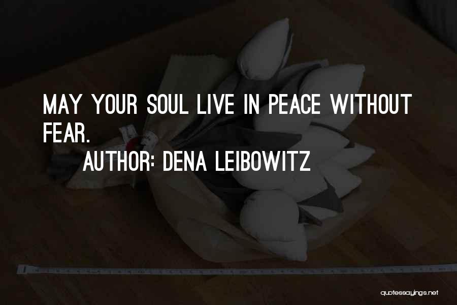 Dena Leibowitz Quotes: May Your Soul Live In Peace Without Fear.