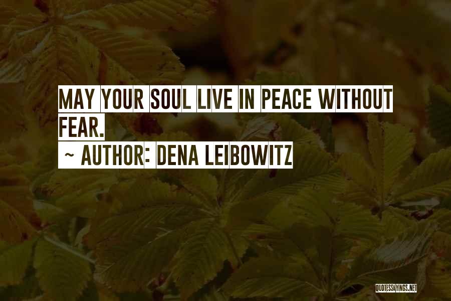 Dena Leibowitz Quotes: May Your Soul Live In Peace Without Fear.