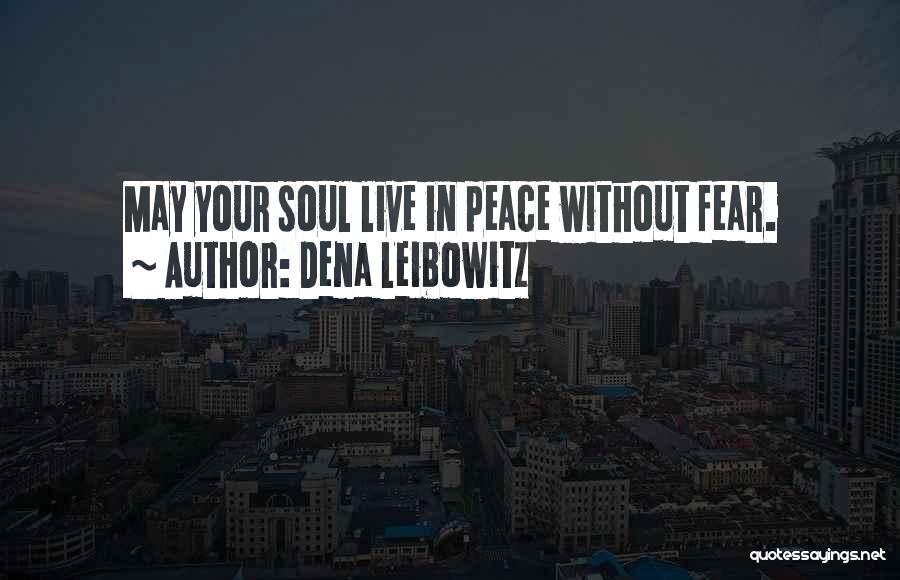 Dena Leibowitz Quotes: May Your Soul Live In Peace Without Fear.