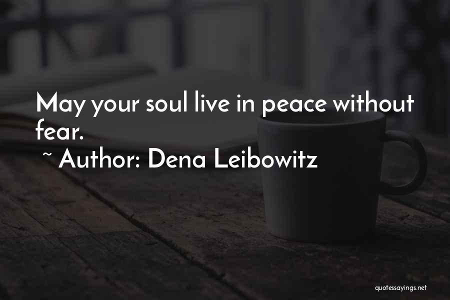 Dena Leibowitz Quotes: May Your Soul Live In Peace Without Fear.