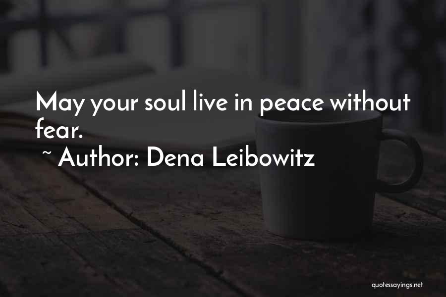 Dena Leibowitz Quotes: May Your Soul Live In Peace Without Fear.