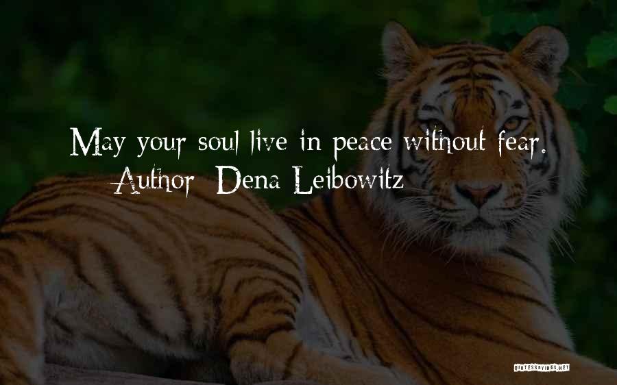 Dena Leibowitz Quotes: May Your Soul Live In Peace Without Fear.