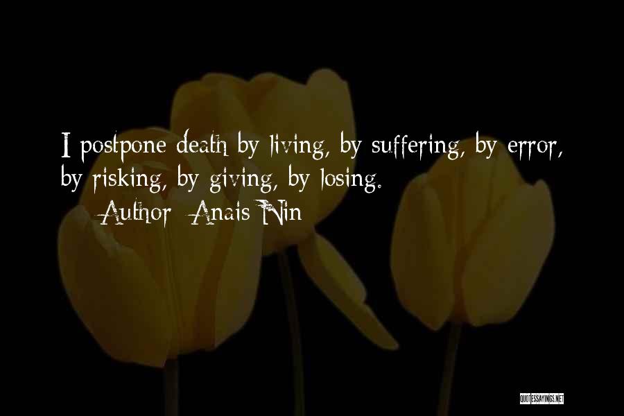 Anais Nin Quotes: I Postpone Death By Living, By Suffering, By Error, By Risking, By Giving, By Losing.