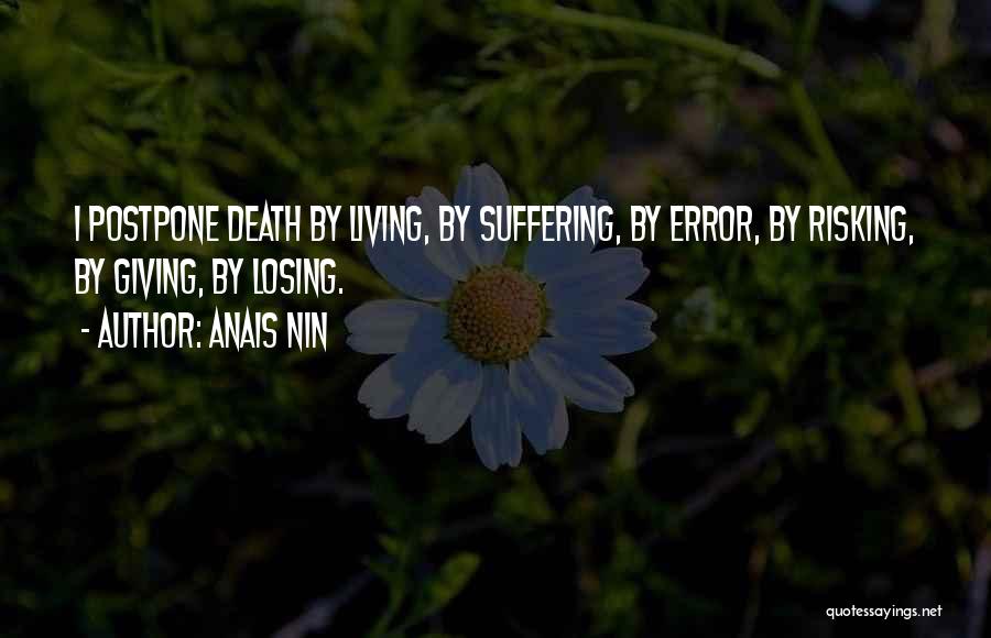 Anais Nin Quotes: I Postpone Death By Living, By Suffering, By Error, By Risking, By Giving, By Losing.