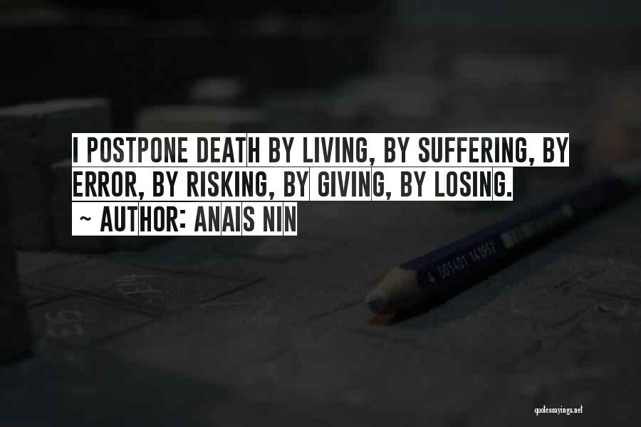 Anais Nin Quotes: I Postpone Death By Living, By Suffering, By Error, By Risking, By Giving, By Losing.