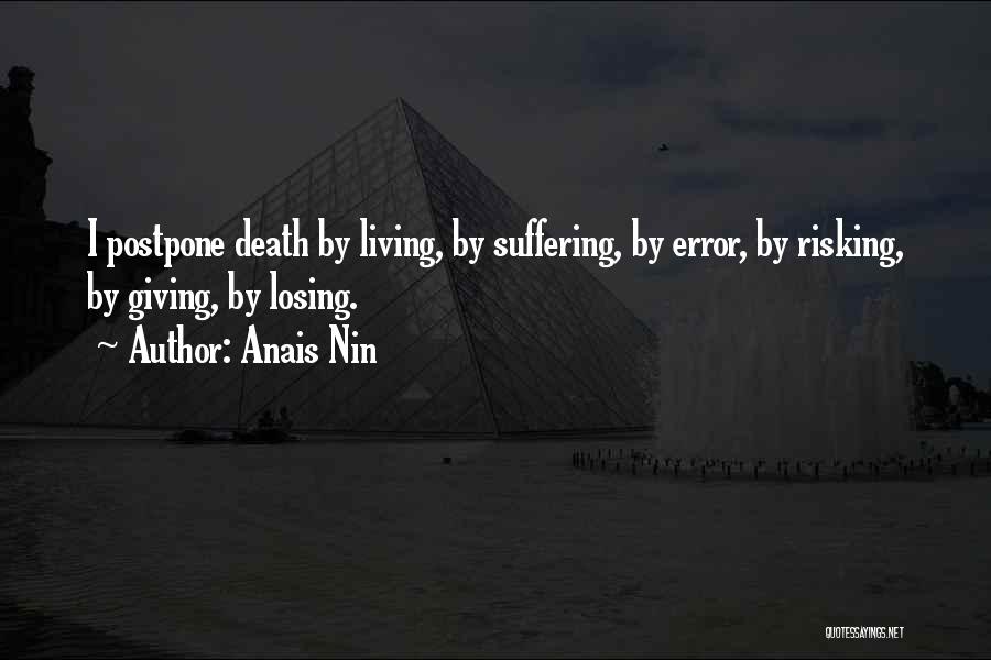 Anais Nin Quotes: I Postpone Death By Living, By Suffering, By Error, By Risking, By Giving, By Losing.