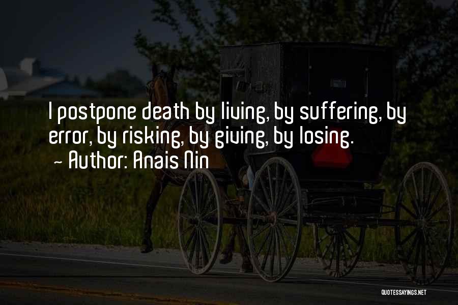 Anais Nin Quotes: I Postpone Death By Living, By Suffering, By Error, By Risking, By Giving, By Losing.