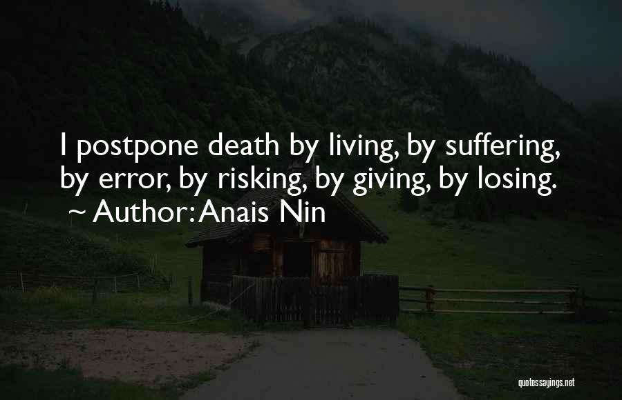 Anais Nin Quotes: I Postpone Death By Living, By Suffering, By Error, By Risking, By Giving, By Losing.