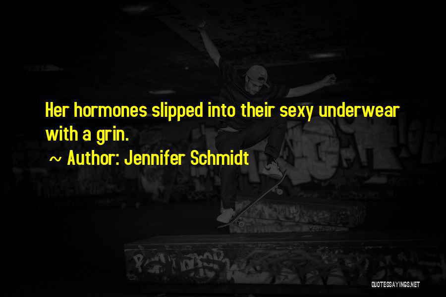 Jennifer Schmidt Quotes: Her Hormones Slipped Into Their Sexy Underwear With A Grin.