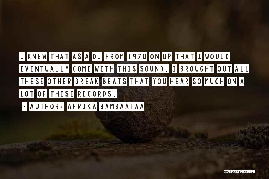 Afrika Bambaataa Quotes: I Knew That As A Dj From 1970 On Up That I Would Eventually Come With This Sound. I Brought