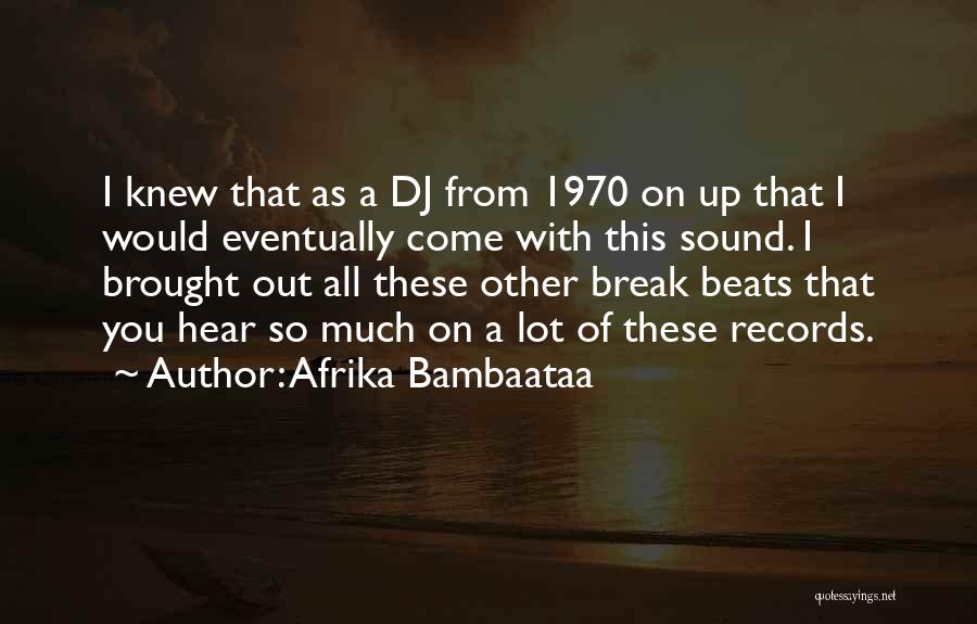 Afrika Bambaataa Quotes: I Knew That As A Dj From 1970 On Up That I Would Eventually Come With This Sound. I Brought