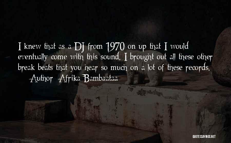 Afrika Bambaataa Quotes: I Knew That As A Dj From 1970 On Up That I Would Eventually Come With This Sound. I Brought