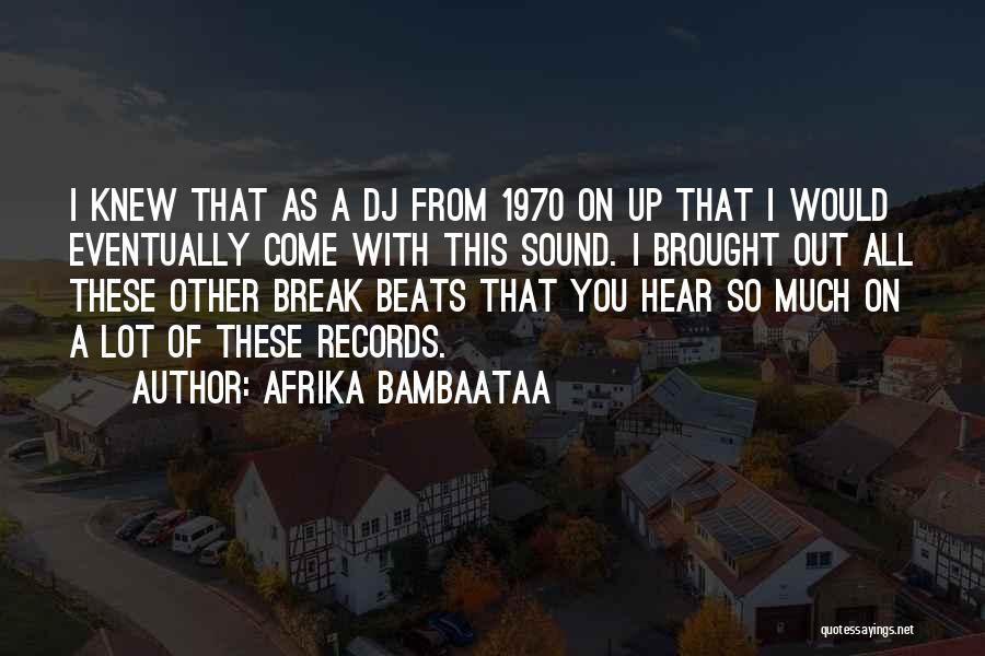 Afrika Bambaataa Quotes: I Knew That As A Dj From 1970 On Up That I Would Eventually Come With This Sound. I Brought
