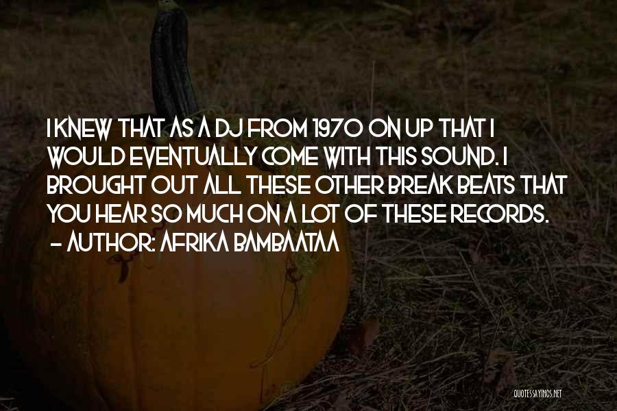 Afrika Bambaataa Quotes: I Knew That As A Dj From 1970 On Up That I Would Eventually Come With This Sound. I Brought