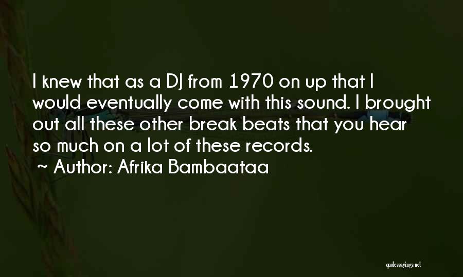 Afrika Bambaataa Quotes: I Knew That As A Dj From 1970 On Up That I Would Eventually Come With This Sound. I Brought