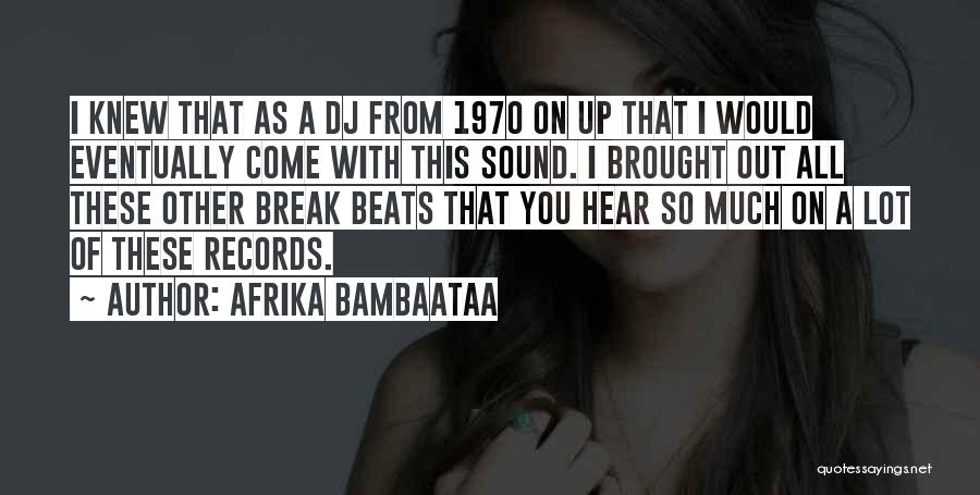Afrika Bambaataa Quotes: I Knew That As A Dj From 1970 On Up That I Would Eventually Come With This Sound. I Brought